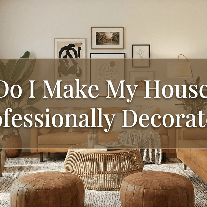 How Do I Make My House Look Professionally Decorated?